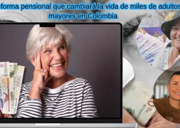 La reforma pensional que cambiará la vida de miles de adultos mayores en Colombia